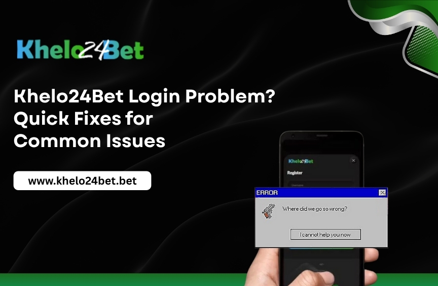 Khelo24Bet Login Problem? Quick Fixes for Common Issues
